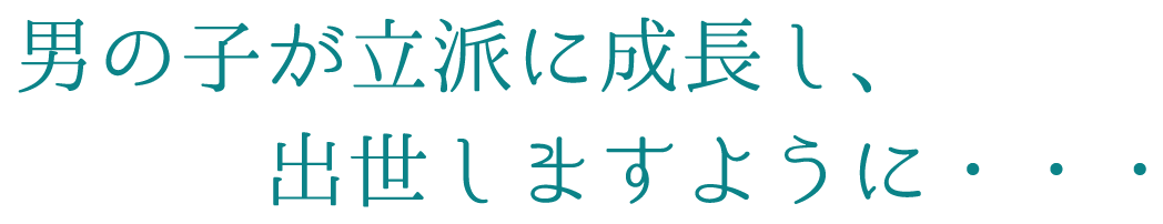 男の子が立派に成長し、出世しますように・・・